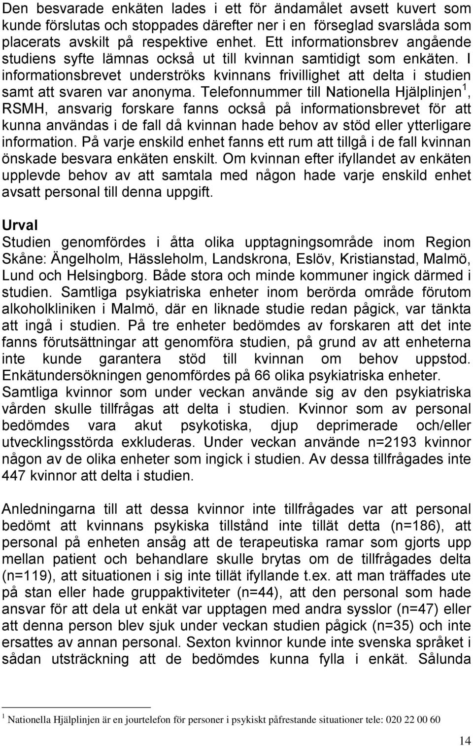 Telefonnummer till Nationella Hjälplinjen 1, RSMH, ansvarig forskare fanns också på informationsbrevet för att kunna användas i de fall då kvinnan hade behov av stöd eller ytterligare information.