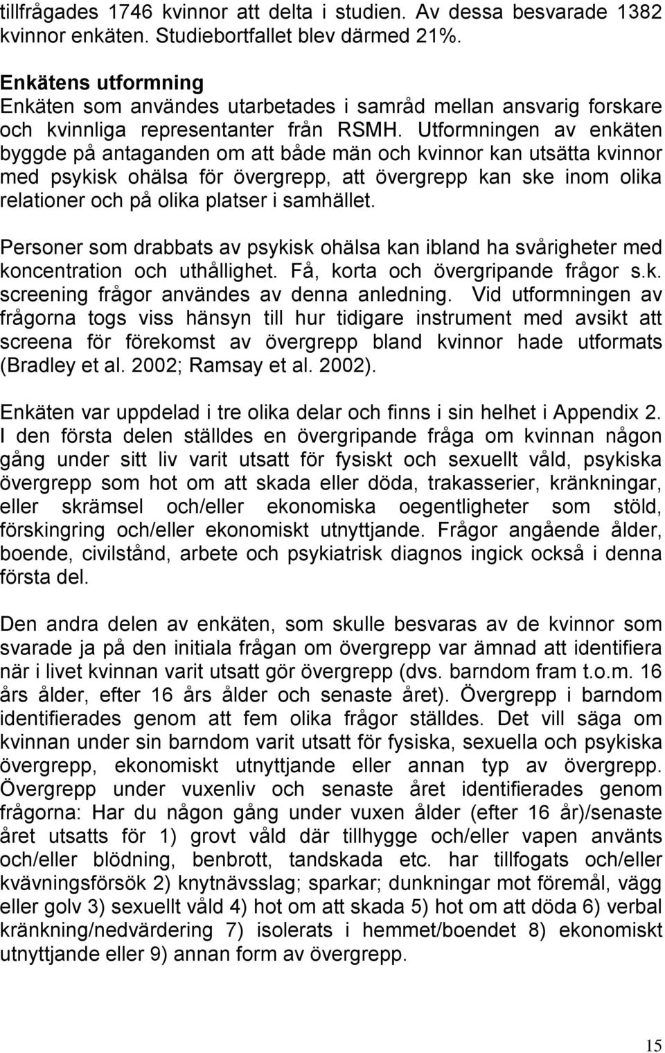 Utformningen av enkäten byggde på antaganden om att både män och kvinnor kan utsätta kvinnor med psykisk ohälsa för övergrepp, att övergrepp kan ske inom olika relationer och på olika platser i