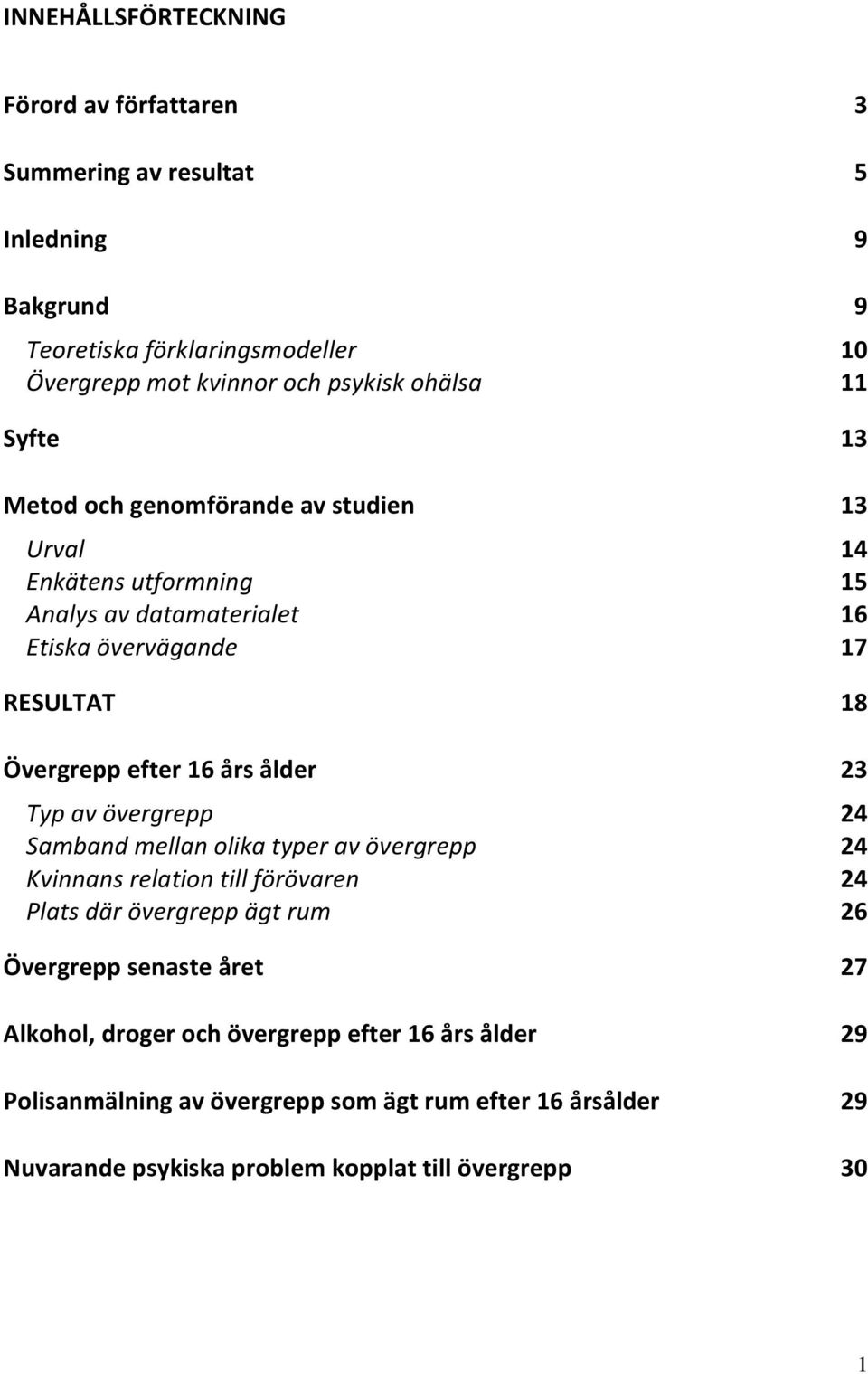 ålder 23 Typ av övergrepp 24 Samband mellan olika typer av övergrepp 24 Kvinnans relation till förövaren 24 Plats där övergrepp ägt rum 26 Övergrepp senaste året 27