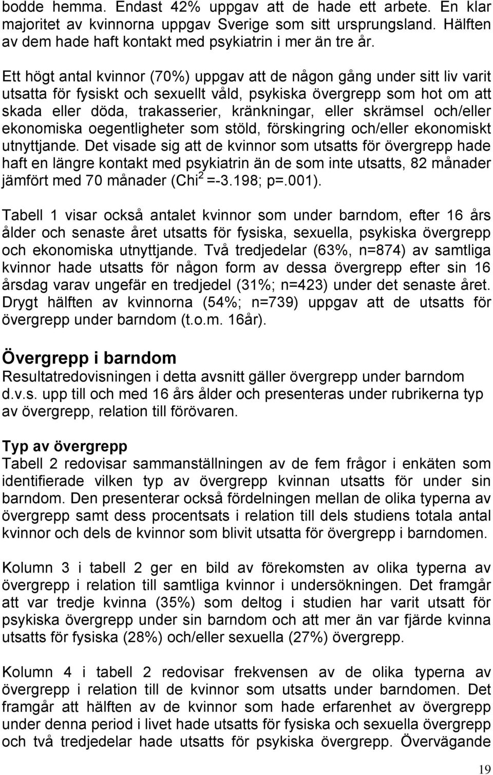 skrämsel och/eller ekonomiska oegentligheter som stöld, förskingring och/eller ekonomiskt utnyttjande.