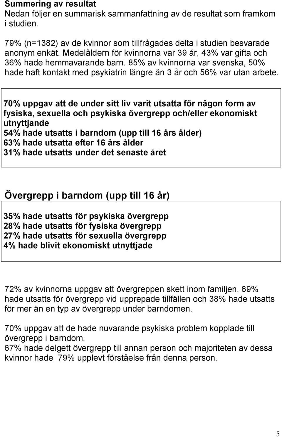 70% uppgav att de under sitt liv varit utsatta för någon form av fysiska, sexuella och psykiska övergrepp och/eller ekonomiskt utnyttjande 54% hade utsatts i barndom (upp till 16 års ålder) 63% hade