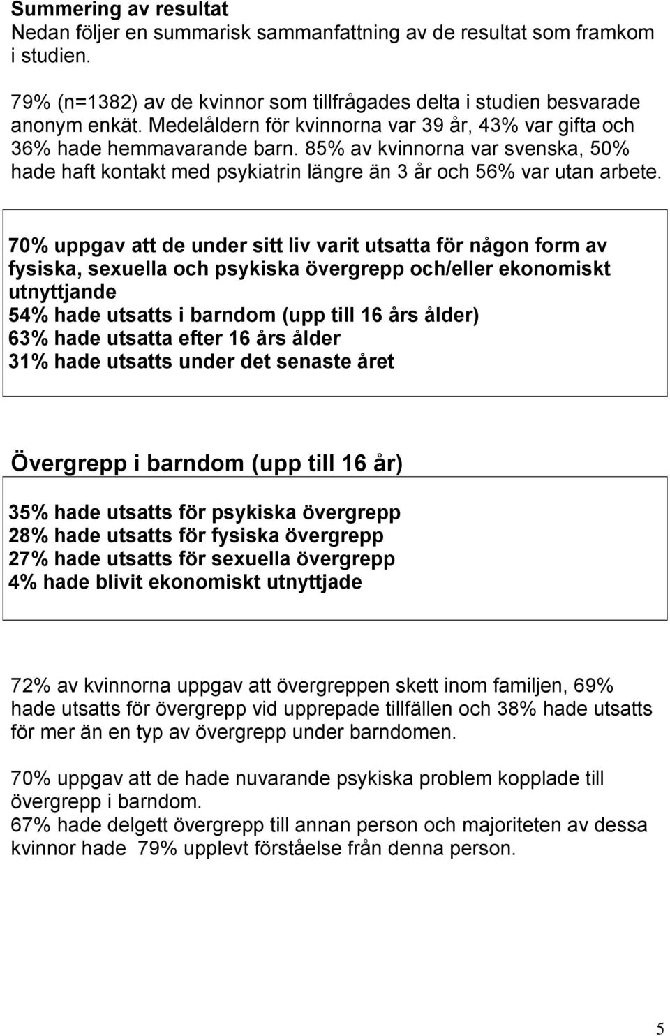 70% uppgav att de under sitt liv varit utsatta för någon form av fysiska, sexuella och psykiska övergrepp och/eller ekonomiskt utnyttjande 54% hade utsatts i barndom (upp till 16 års ålder) 63% hade