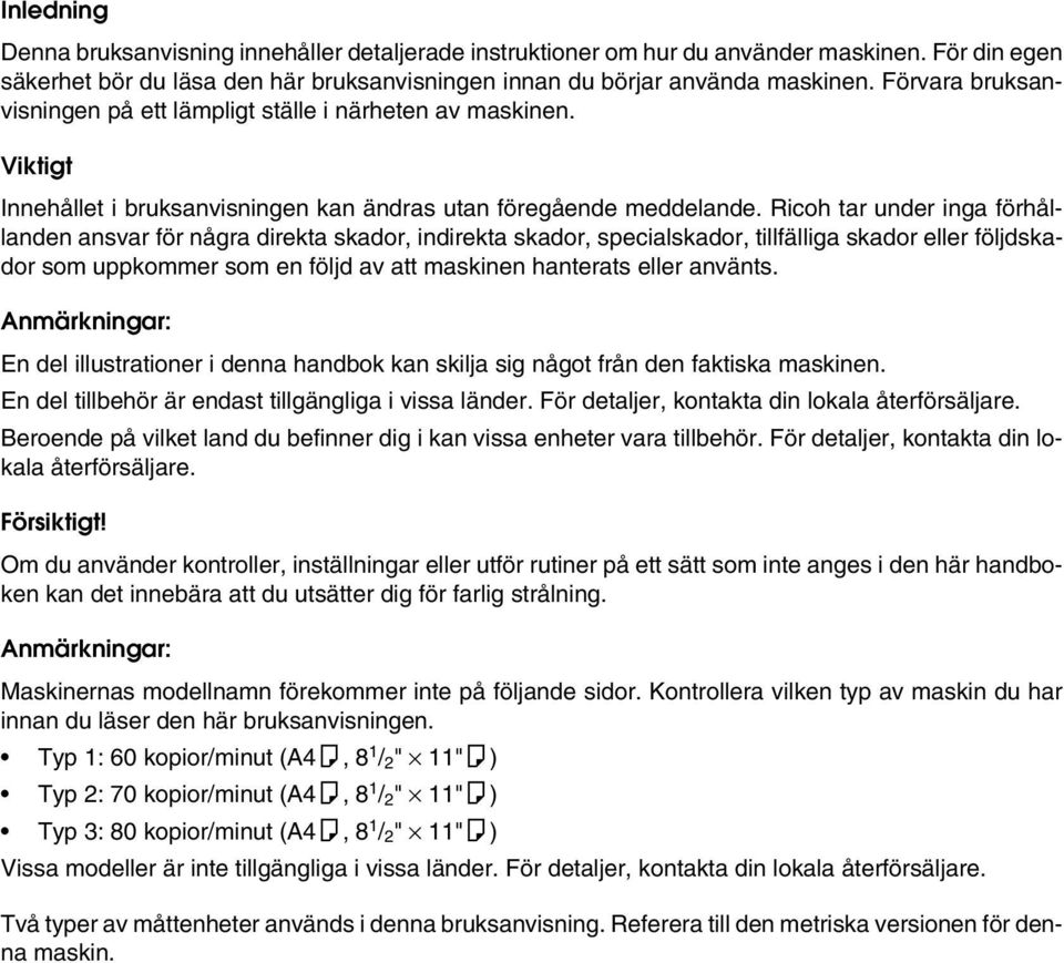 Ricoh tar under inga förhållanden ansvar för några direkta skador, indirekta skador, specialskador, tillfälliga skador eller följdskador som uppkommer som en följd av att maskinen hanterats eller