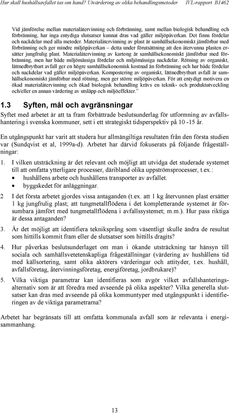 Materialåtervinning av plast är samhällsekonomiskt jämförbar med förbränning och ger mindre miljöpåverkan detta under förutsättning att den återvunna plasten ersätter jungfrulig plast.