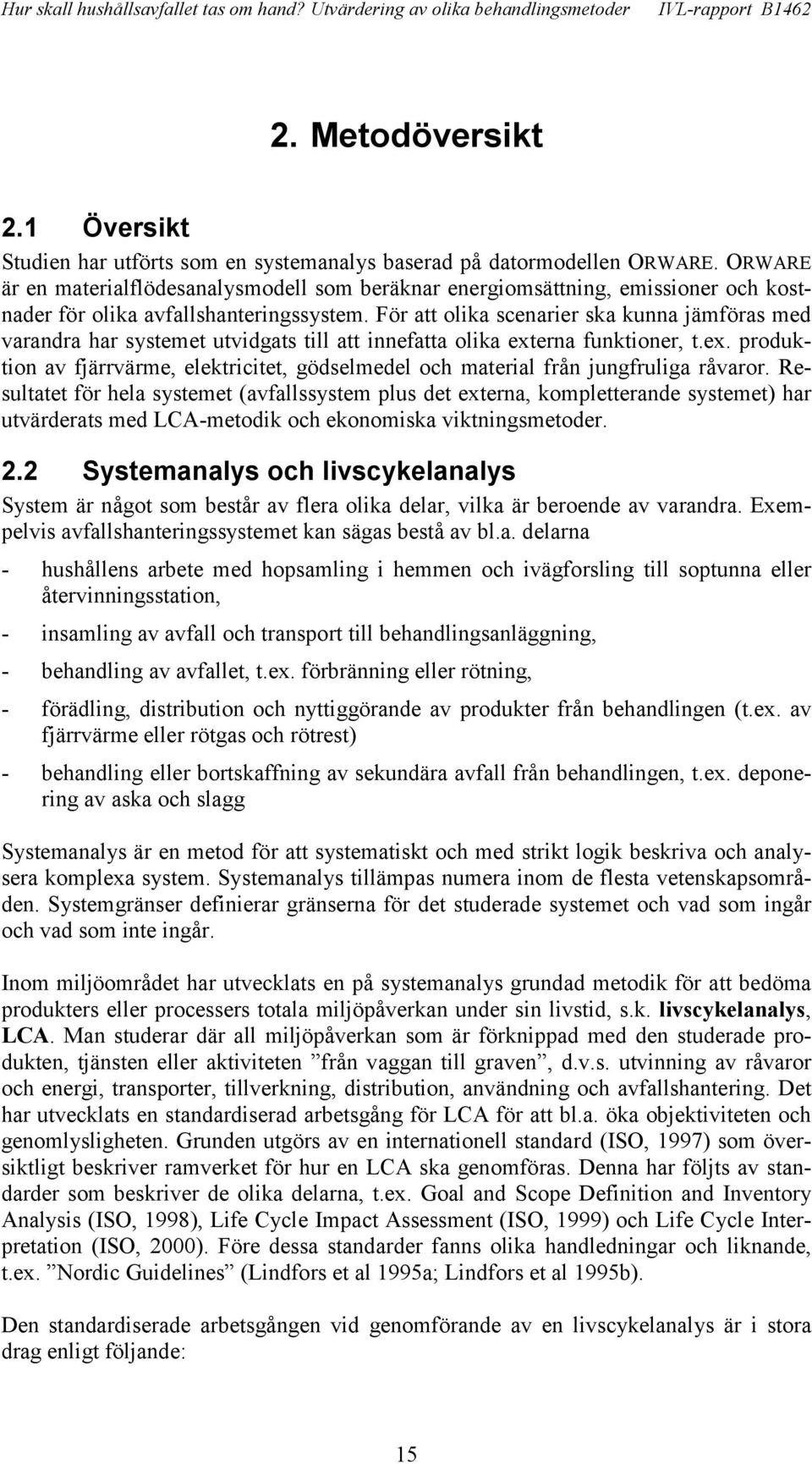 För att olika scenarier ska kunna jämföras med varandra har systemet utvidgats till att innefatta olika externa funktioner, t.ex. produktion av fjärrvärme, elektricitet, gödselmedel och material från jungfruliga råvaror.