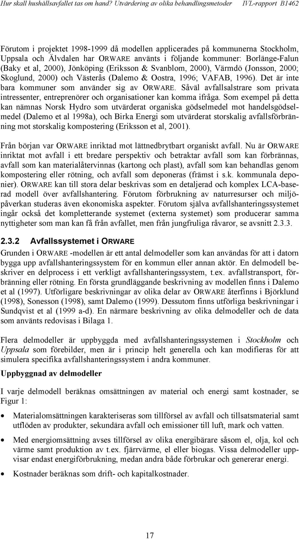 Såväl avfallsalstrare som privata intressenter, entreprenörer och organisationer kan komma ifråga.