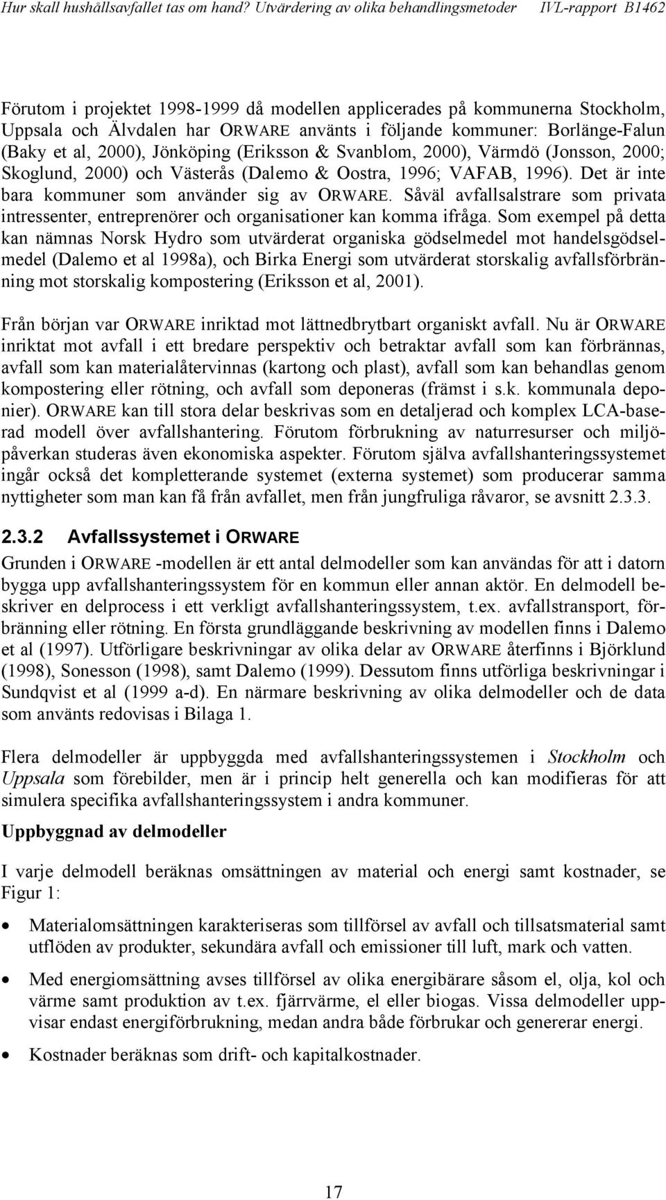 Såväl avfallsalstrare som privata intressenter, entreprenörer och organisationer kan komma ifråga.