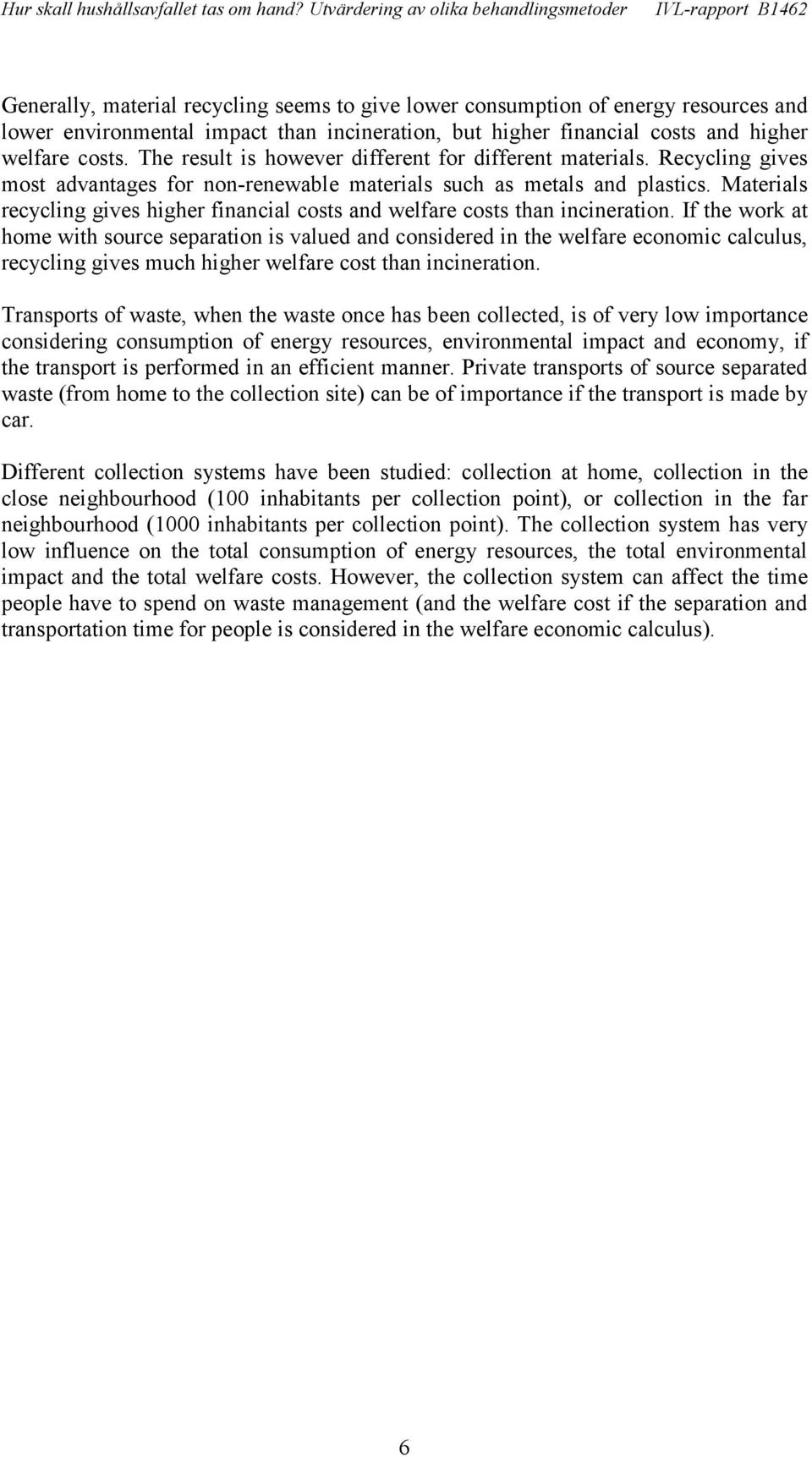 Materials recycling gives higher financial costs and welfare costs than incineration.