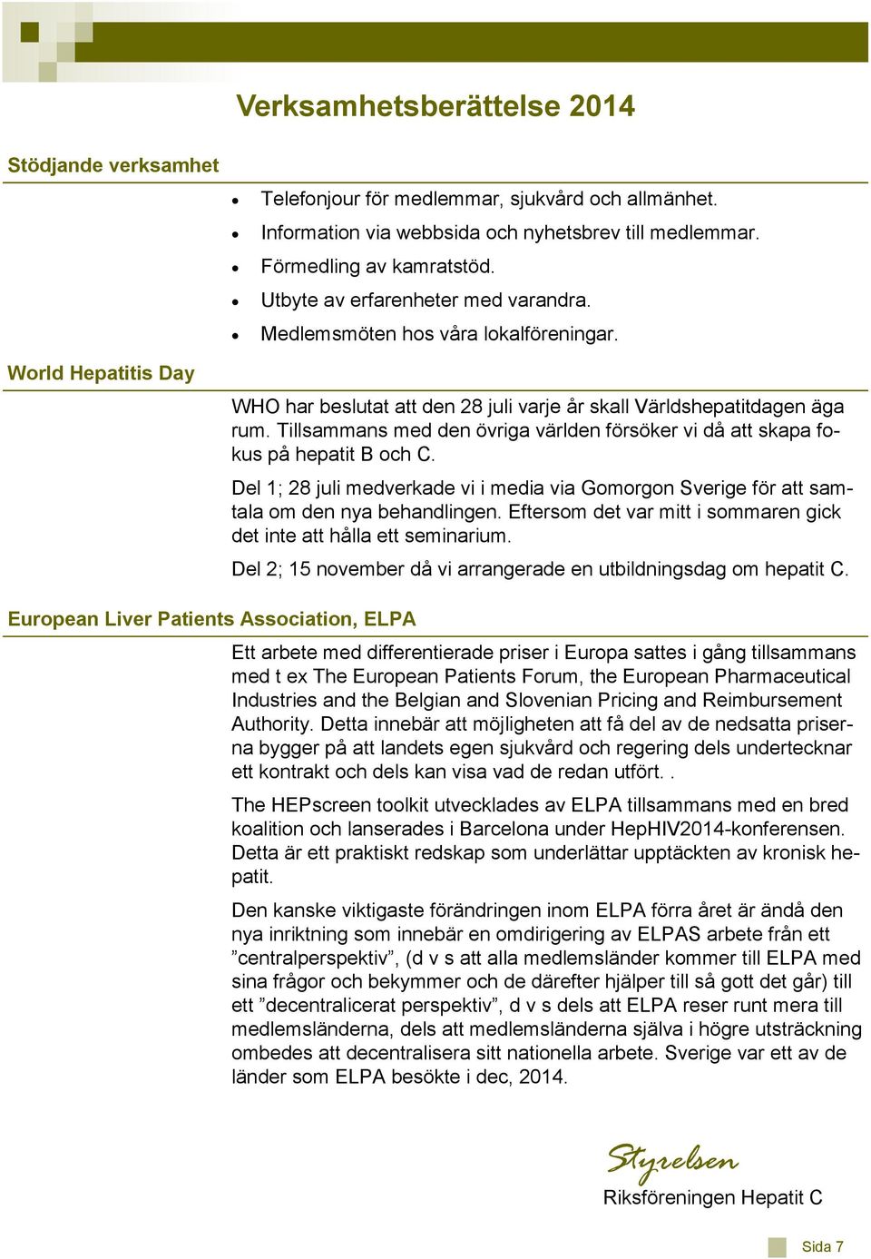 World Hepatitis Day European Liver Patients Association, ELPA WHO har beslutat att den 28 juli varje år skall Världshepatitdagen äga rum.