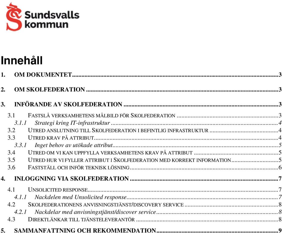 4 UTRED OM VI KAN UPPFYLLA VERKSAMHETENS KRAV PÅ ATTRIBUT... 5 3.5 UTRED HUR VI FYLLER ATTRIBUT I SKOLFEDERATION MED KORREKT INFORMATION... 5 3.6 FASTSTÄLL OCH INFÖR TEKNISK LÖSNING... 6 4.