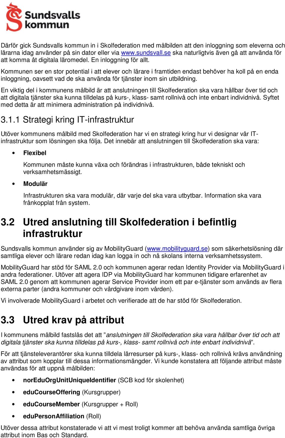 Kommunen ser en stor potential i att elever och lärare i framtiden endast behöver ha koll på en enda inloggning, oavsett vad de ska använda för tjänster inom sin utbildning.