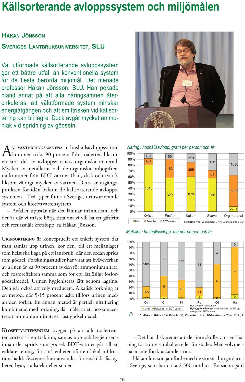 Han pekade bland annat på att alla näringsämnen återcirkuleras, att välutformade system minskar energiåtgången och att smittrisken vid källsortering kan bli lägre.