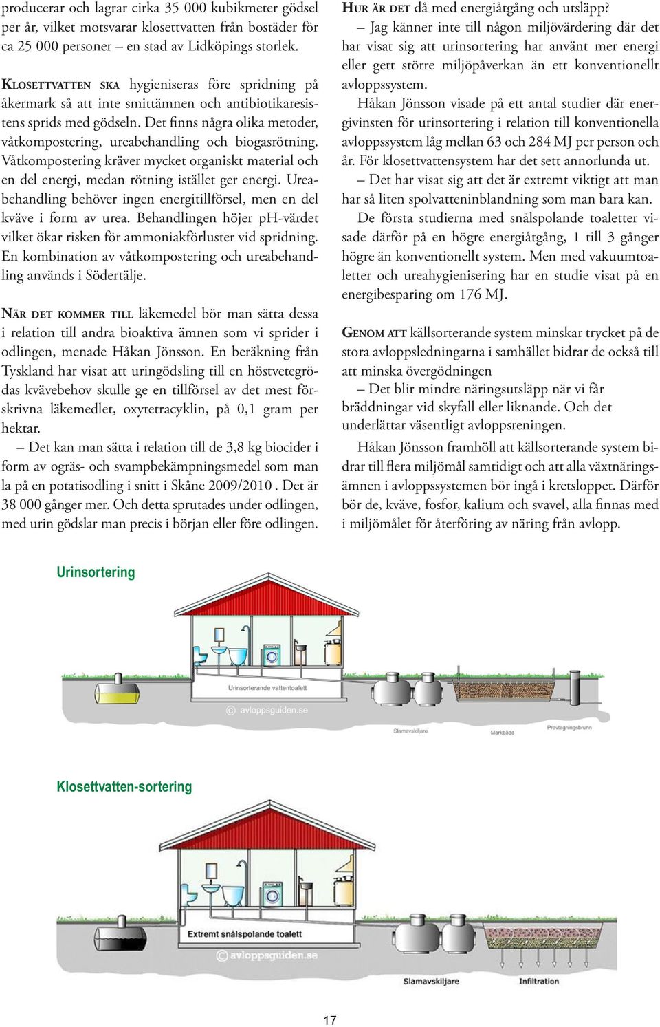 Det finns några olika metoder, våtkompostering, ureabehandling och biogasrötning. Våtkompostering kräver mycket organiskt material och en del energi, medan rötning istället ger energi.