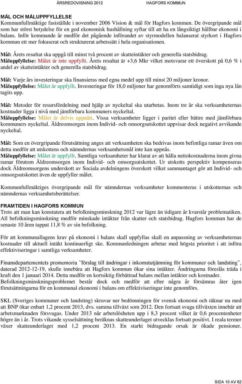 Inför kommande år medför det pågående införandet av styrmodellen balanserat styrkort i Hagfors kommun ett mer fokuserat och strukturerat arbetssätt i hela organisationen.