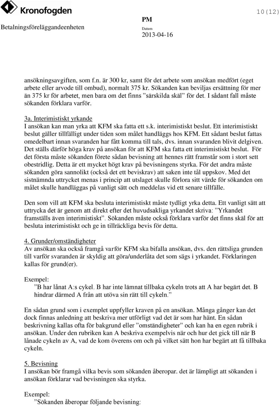 Interimistiskt yrkande I ansökan kan man yrka att KFM ska fatta ett s.k. interimistiskt beslut. Ett interimistiskt beslut gäller tillfälligt under tiden som målet handläggs hos KFM.