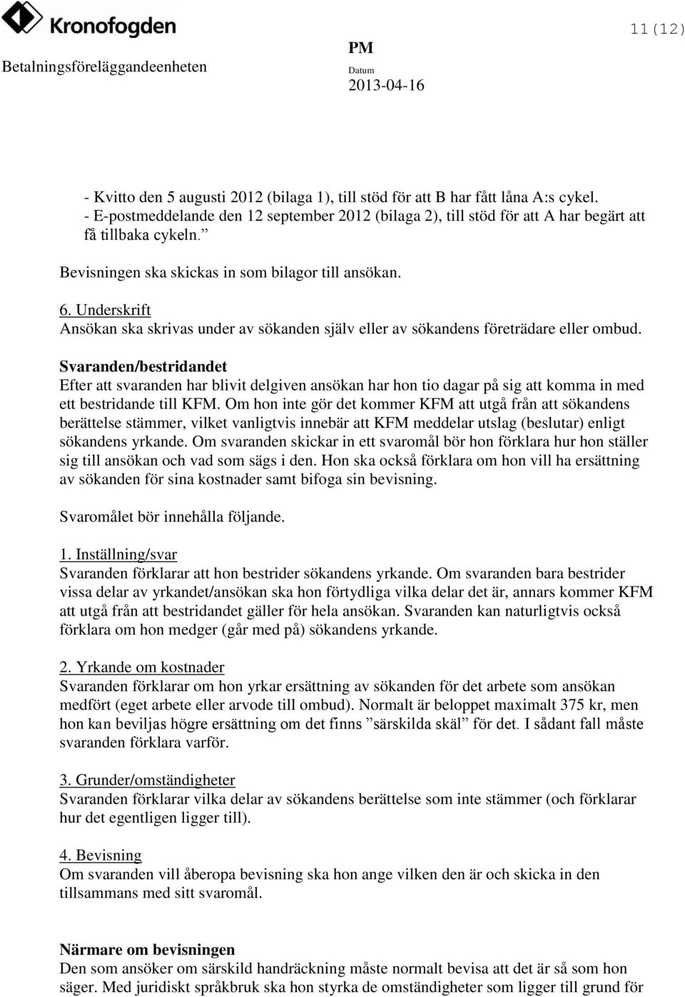 Svaranden/bestridandet Efter att svaranden har blivit delgiven ansökan har hon tio dagar på sig att komma in med ett bestridande till KFM.