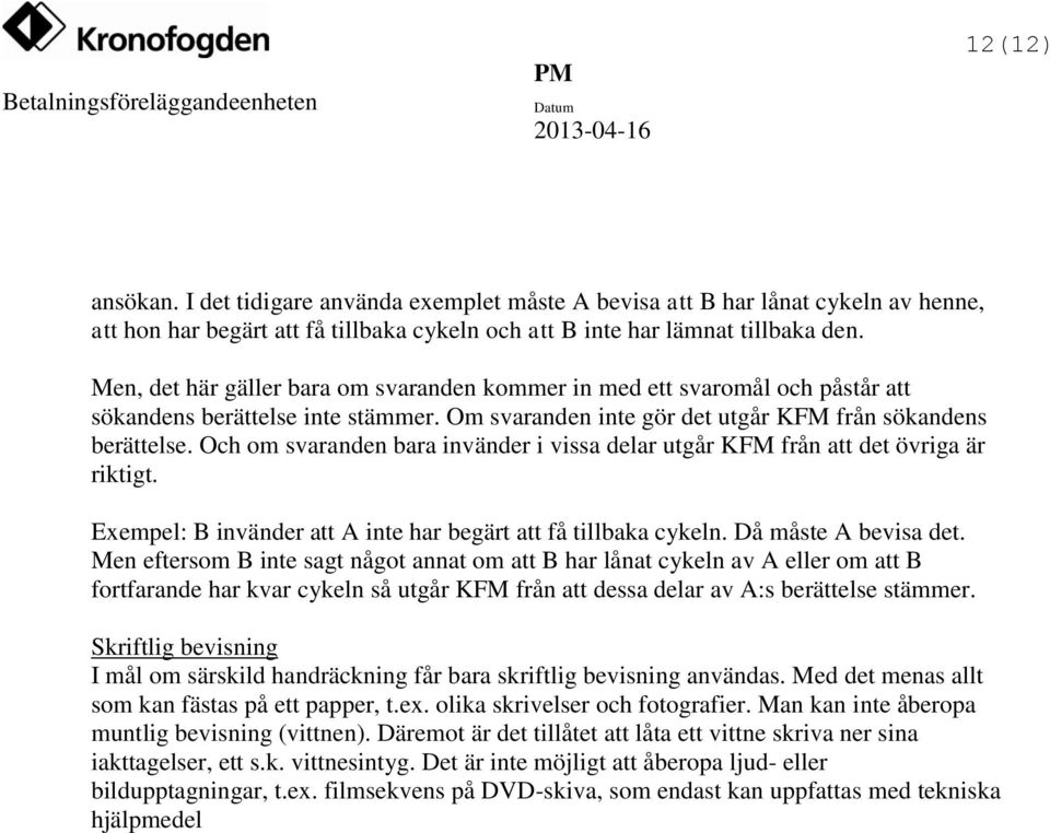 Och om svaranden bara invänder i vissa delar utgår KFM från att det övriga är riktigt. Exempel: B invänder att A inte har begärt att få tillbaka cykeln. Då måste A bevisa det.