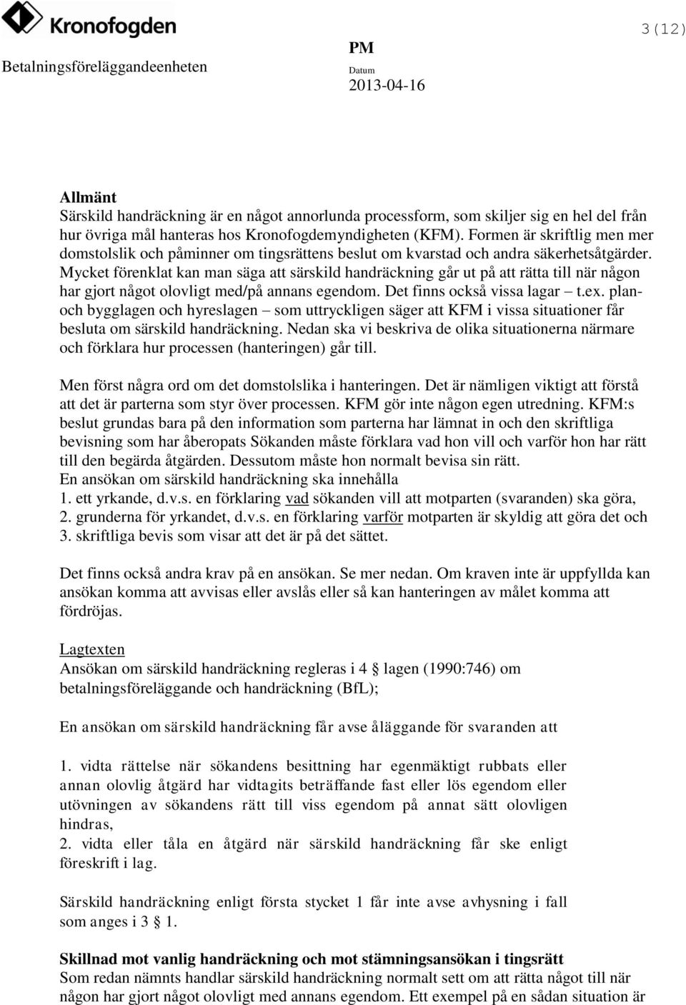 Mycket förenklat kan man säga att särskild handräckning går ut på att rätta till när någon har gjort något olovligt med/på annans egendom. Det finns också vissa lagar t.ex.