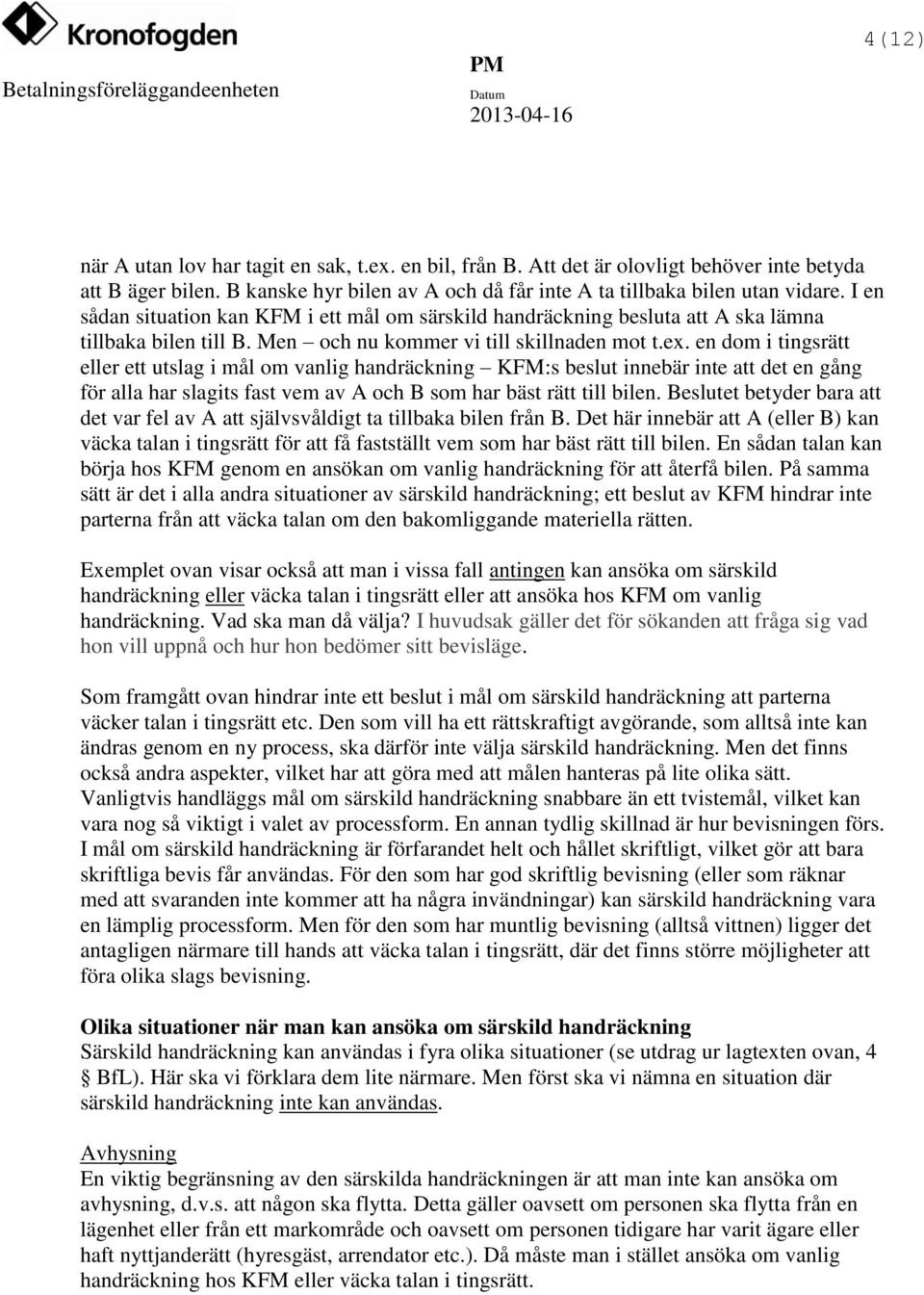 en dom i tingsrätt eller ett utslag i mål om vanlig handräckning KFM:s beslut innebär inte att det en gång för alla har slagits fast vem av A och B som har bäst rätt till bilen.