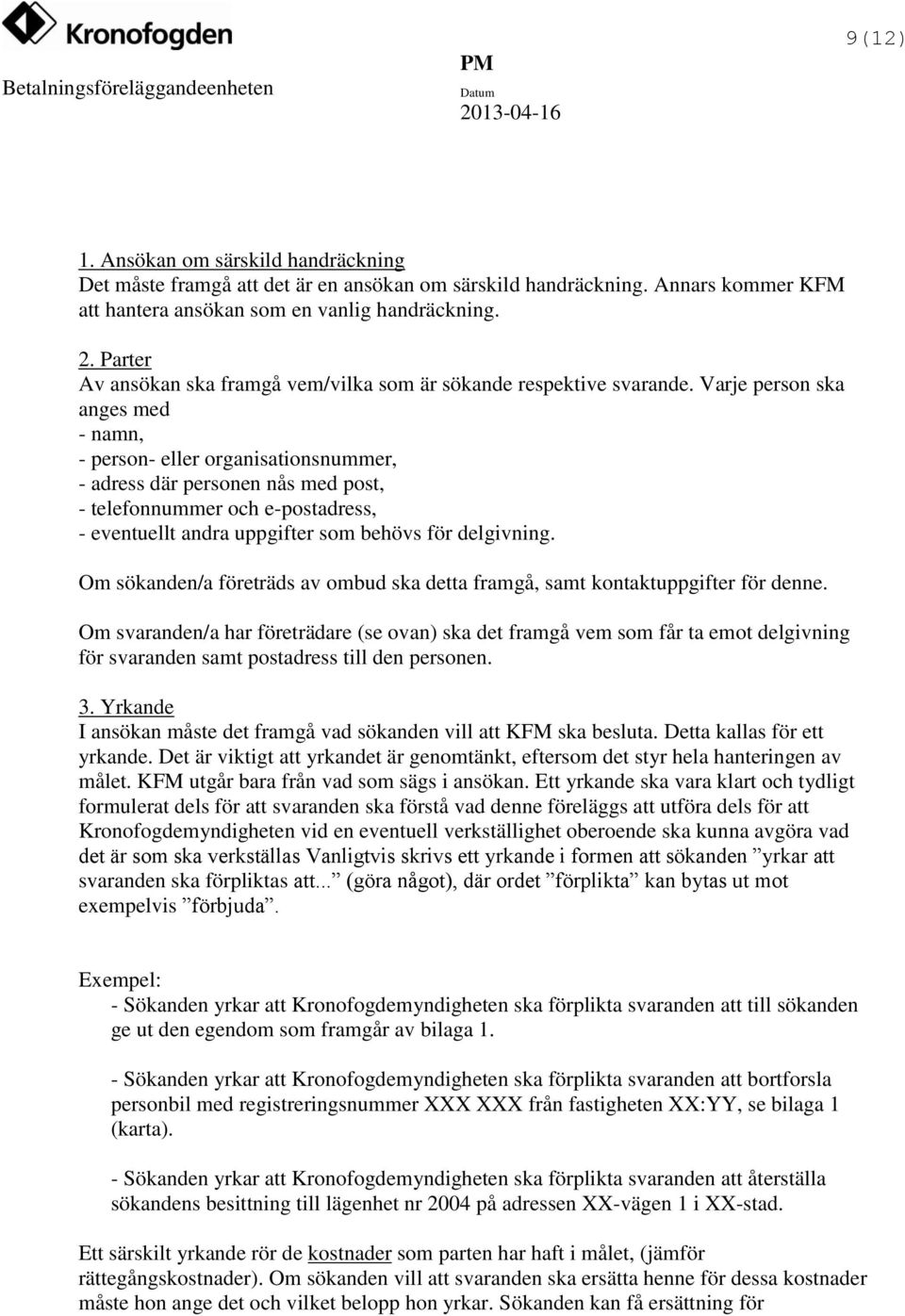 Varje person ska anges med - namn, - person- eller organisationsnummer, - adress där personen nås med post, - telefonnummer och e-postadress, - eventuellt andra uppgifter som behövs för delgivning.