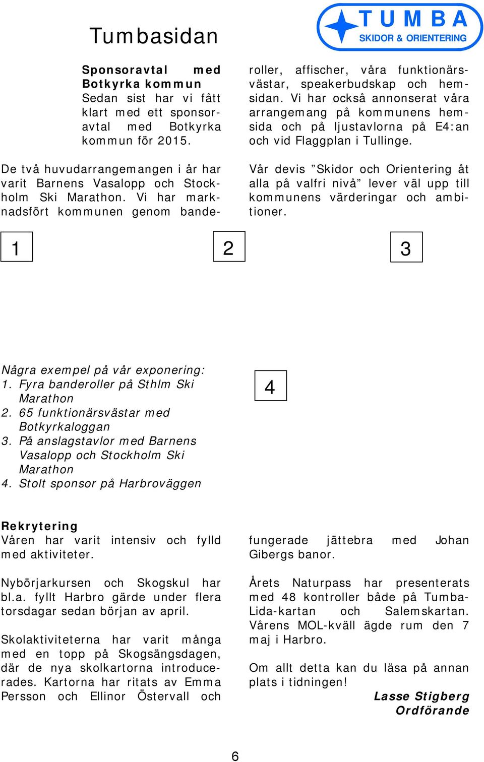 Vi har marknadsfört kommunen genom banderoller, affischer, våra funktionärsvästar, speakerbudskap och hemsidan.