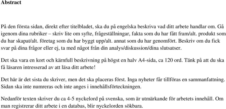 Beskriv om du fick svar på dina frågor eller ej, ta med något från din analys/diskussion/dina slutsatser. Det ska vara en kort och kärnfull beskrivning på högst en halv A4-sida, ca 120 ord.