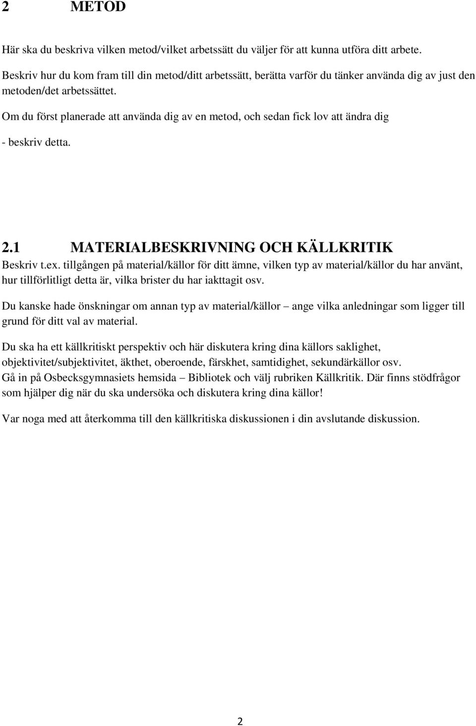 Om du först planerade att använda dig av en metod, och sedan fick lov att ändra dig - beskriv detta. 2.1 MATERIALBESKRIVNING OCH KÄLLKRITIK Beskriv t.ex.