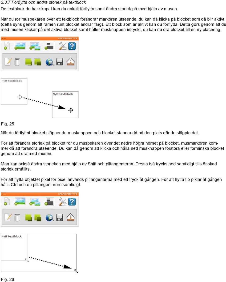 Ett block som är aktivt kan du förflytta. Detta görs genom att du med musen klickar på det aktiva blocket samt håller musknappen intryckt, du kan nu dra blocket till en ny placering. Fig.