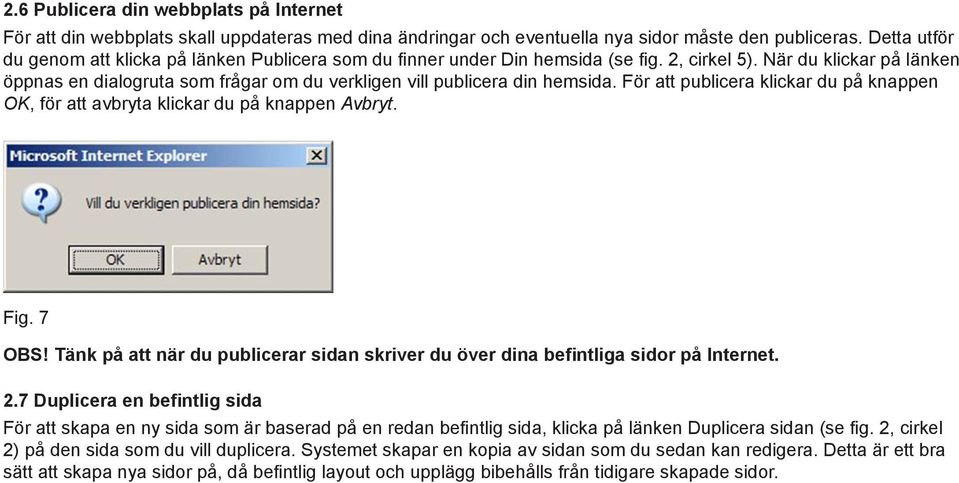 När du klickar på länken öppnas en dialogruta som frågar om du verkligen vill publicera din hemsida. För att publicera klickar du på knappen OK, för att avbryta klickar du på knappen Avbryt. Fig.