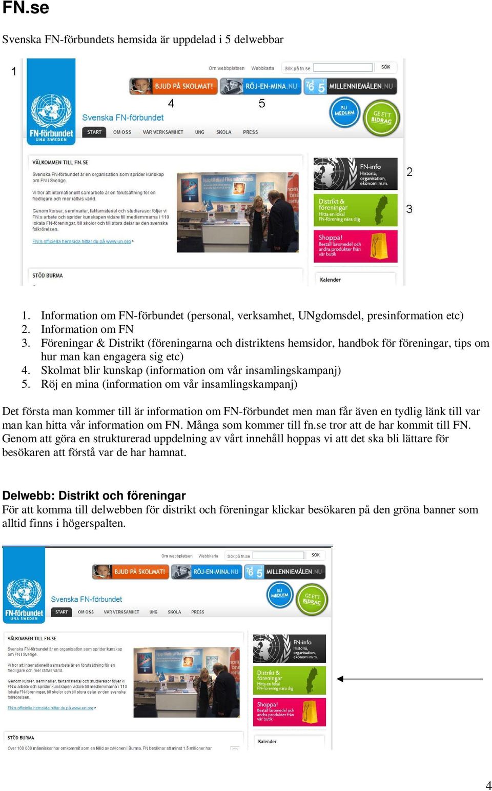 Röj en mina (information om vår insamlingskampanj) Det första man kommer till är information om FN-förbundet men man får även en tydlig länk till var man kan hitta vår information om FN.