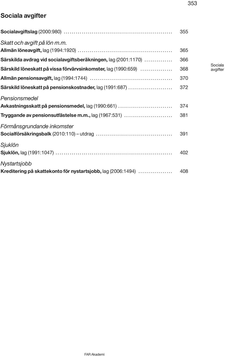 ............... 368 Sociala avgifter Allmän pensionsavgift, lag (1994:1744)......................................... 370 Särskild löneskatt på pensionskostnader, lag (1991:687).