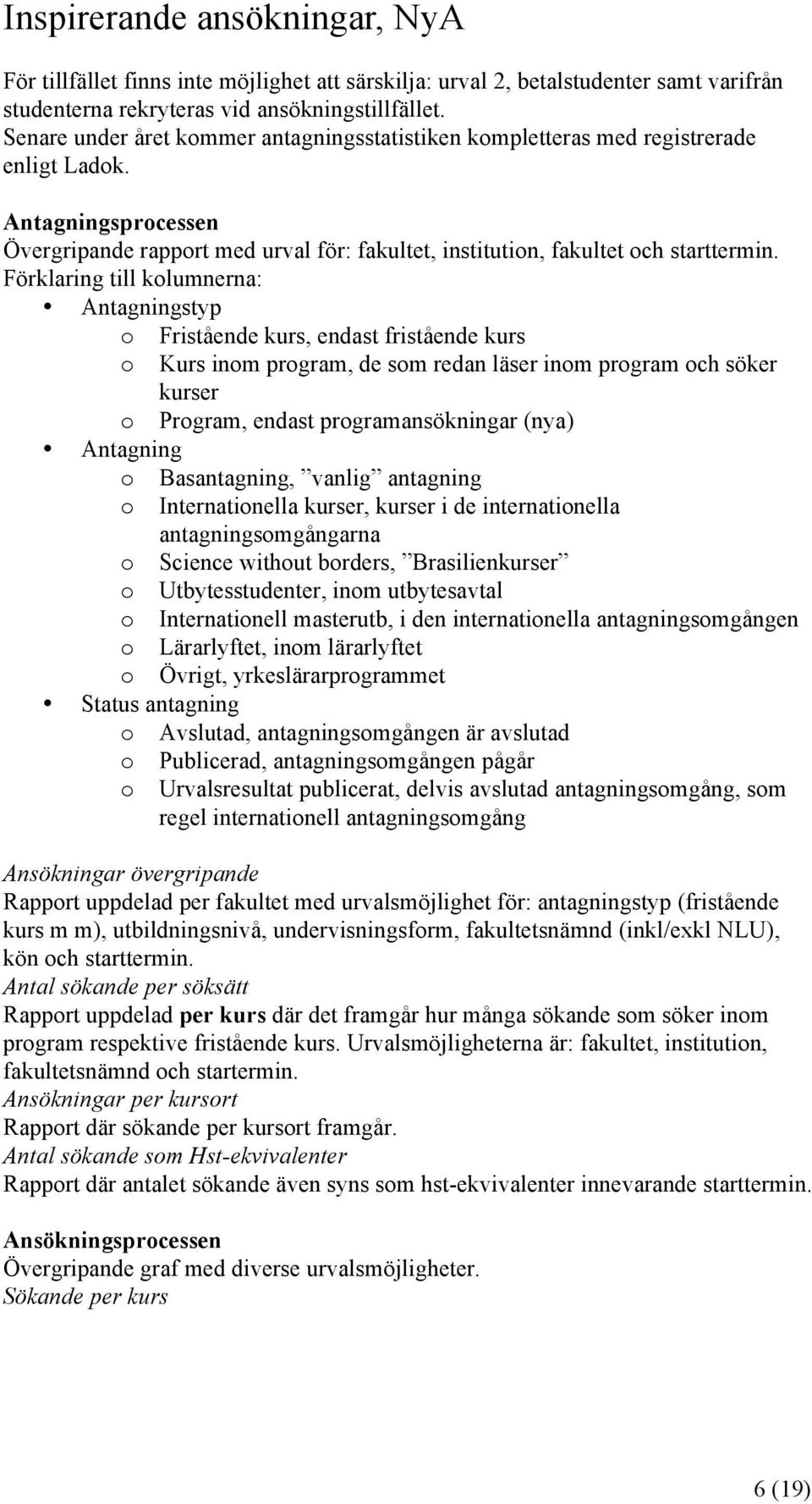 Förklaring till kolumnerna: Antagningstyp o Fristående kurs, endast fristående kurs o Kurs inom program, de som redan läser inom program och söker kurser o Program, endast programansökningar (nya)