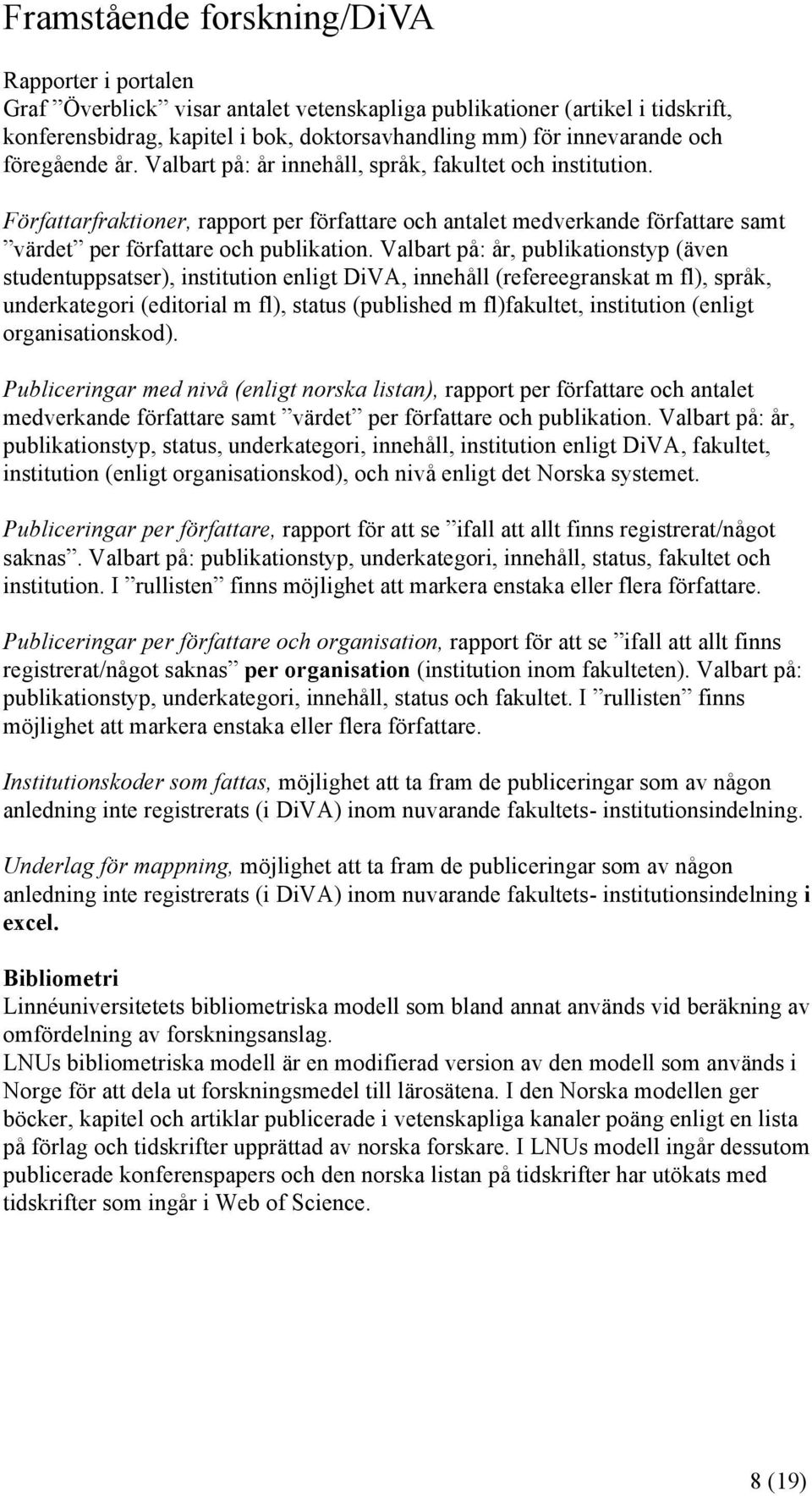 Valbart på: år, publikationstyp (även studentuppsatser), institution enligt DiVA, innehåll (refereegranskat m fl), språk, underkategori (editorial m fl), status (published m fl)fakultet, institution