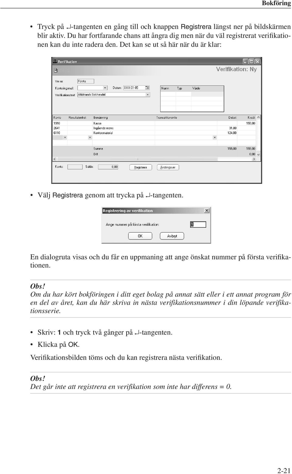 En dialogruta visas och du får en uppmaning att ange önskat nummer på första verifikationen. Obs!