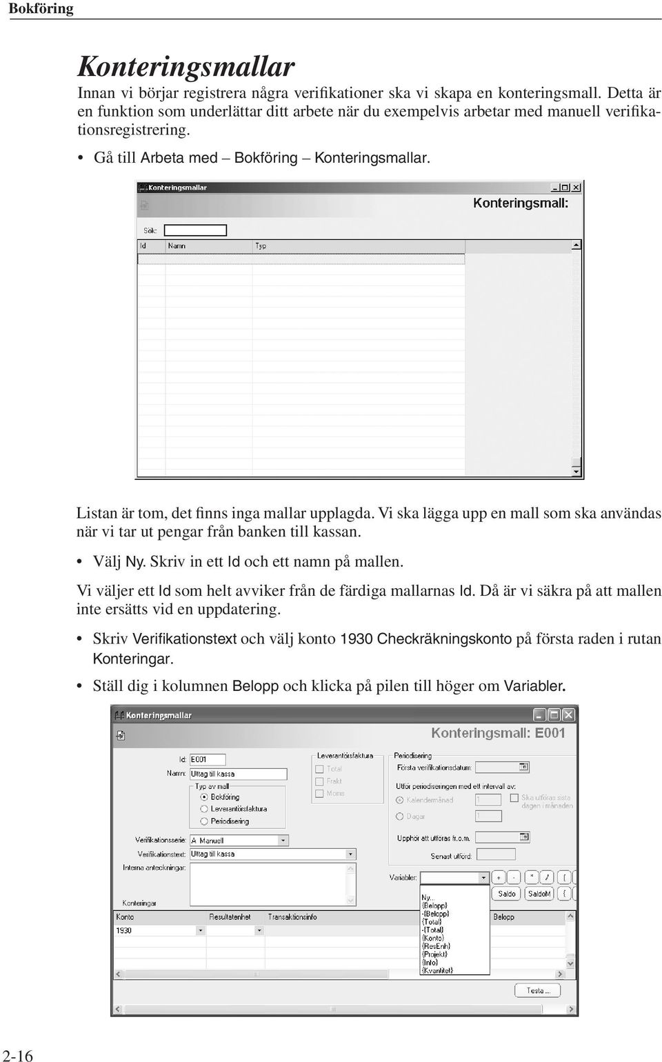 Listan är tom, det finns inga mallar upplagda. Vi ska lägga upp en mall som ska användas när vi tar ut pengar från banken till kassan. Välj Ny. Skriv in ett Id och ett namn på mallen.