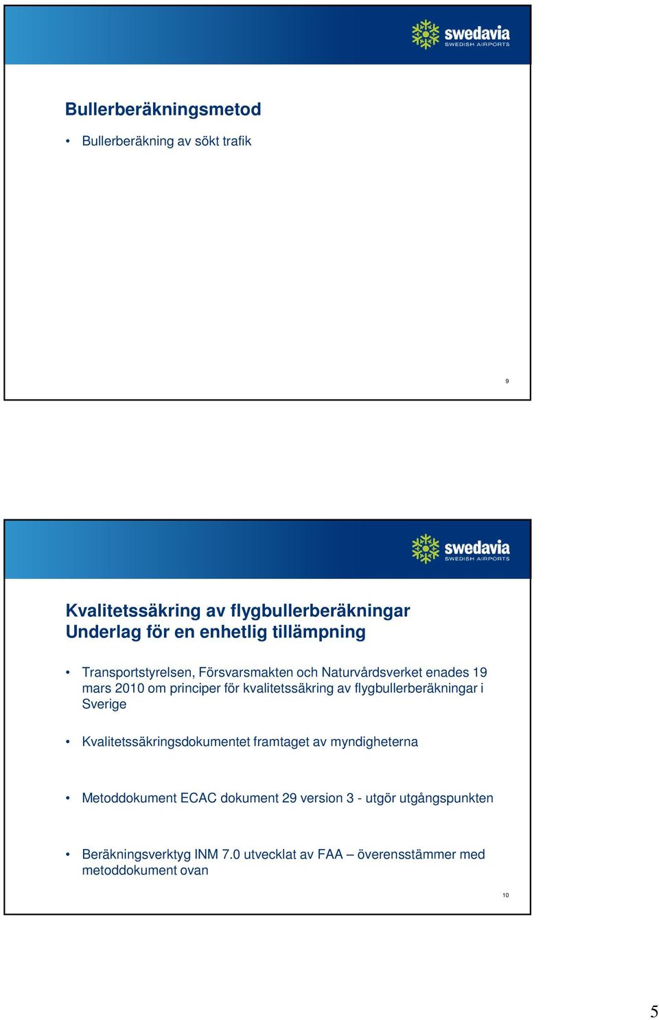 kvalitetssäkring av flygbullerberäkningar i Sverige Kvalitetssäkringsdokumentet framtaget av myndigheterna Metoddokument