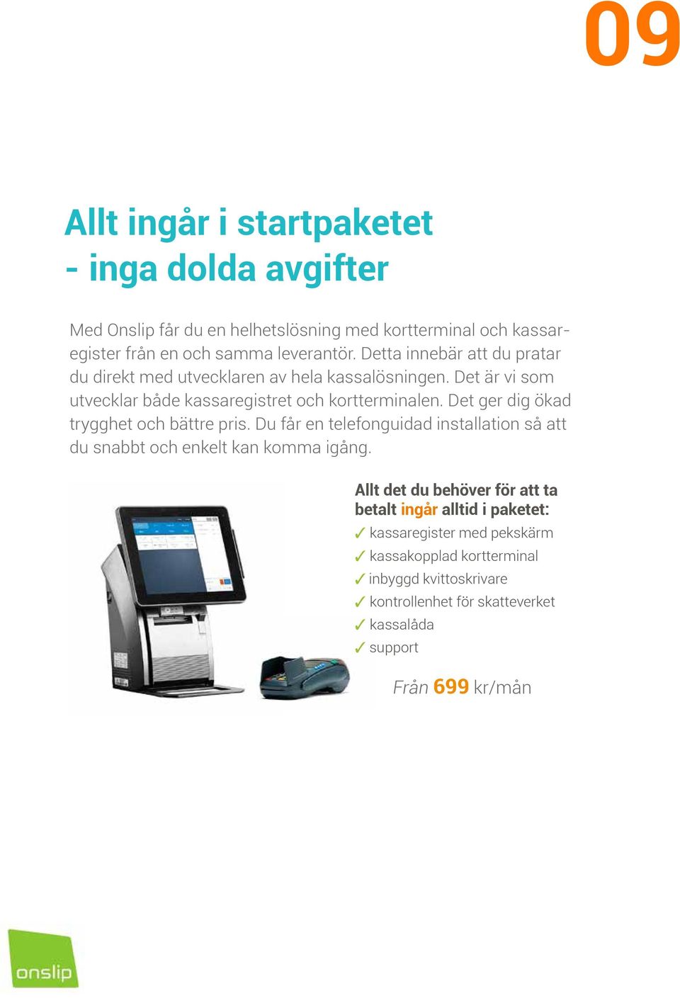 Det ger dig ökad trygghet och bättre pris. Du får en telefonguidad installation så att du snabbt och enkelt kan komma igång.