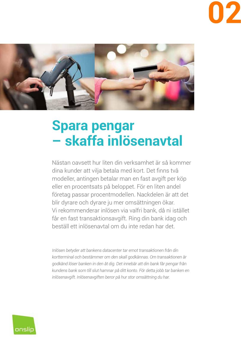 Nackdelen är att det blir dyrare och dyrare ju mer omsättningen ökar. Vi rekommenderar inlösen via valfri bank, då ni istället får en fast transaktionsavgift.