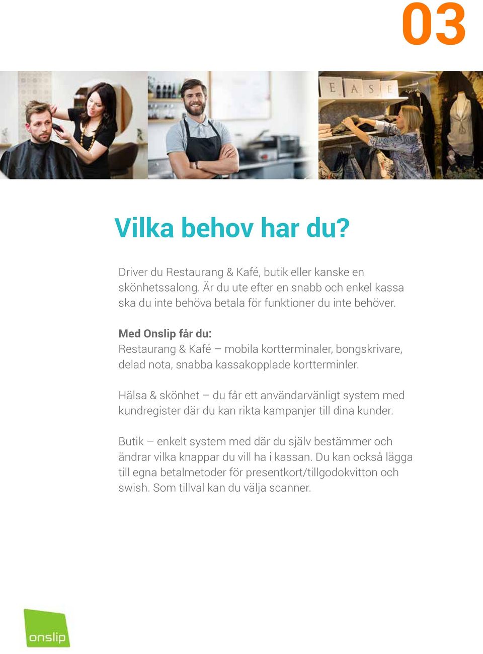 Med Onslip får du: Restaurang & Kafé mobila kortterminaler, bongskrivare, delad nota, snabba kassakopplade kortterminler.