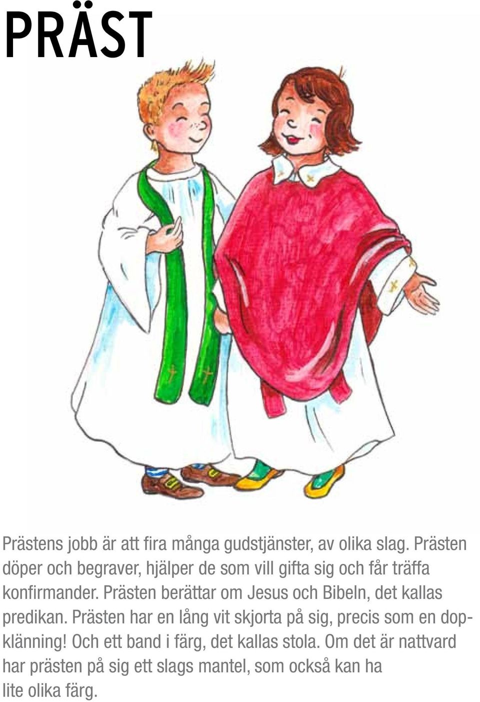 Prästen berättar om Jesus och Bibeln, det kallas predikan.