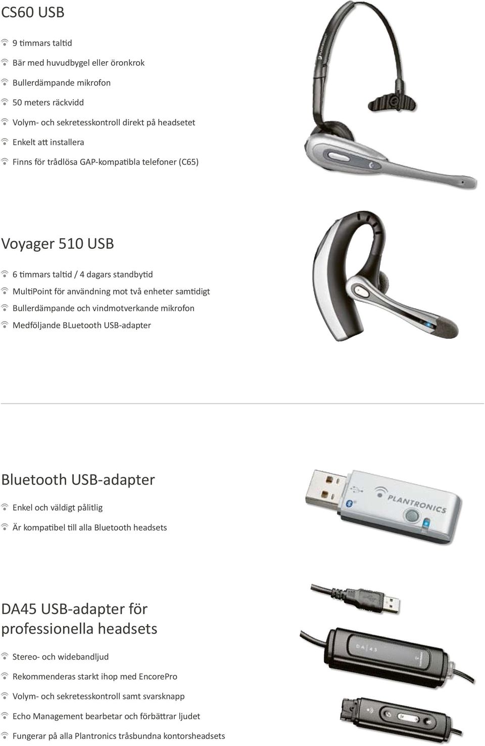 BLuetooth USB-adapter Bluetooth USB-adapter Enkel och väldigt pålitlig Är kompatibel till alla Bluetooth headsets DA45 USB-adapter för professionella headsets Stereo- och widebandljud