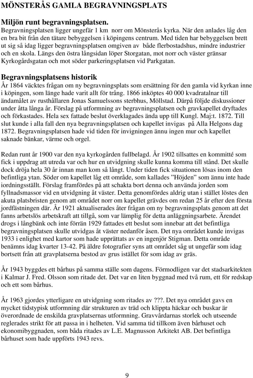 Med tiden har bebyggelsen brett ut sig så idag ligger begravningsplatsen omgiven av både flerbostadshus, mindre industrier och en skola.