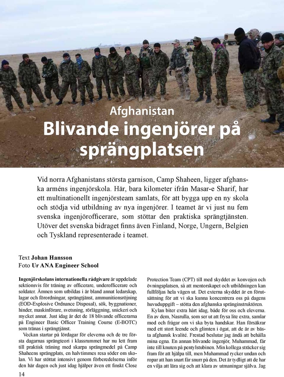 I teamet är vi just nu fem svenska ingenjörofficerare, som stöttar den praktiska sprängtjänsten.