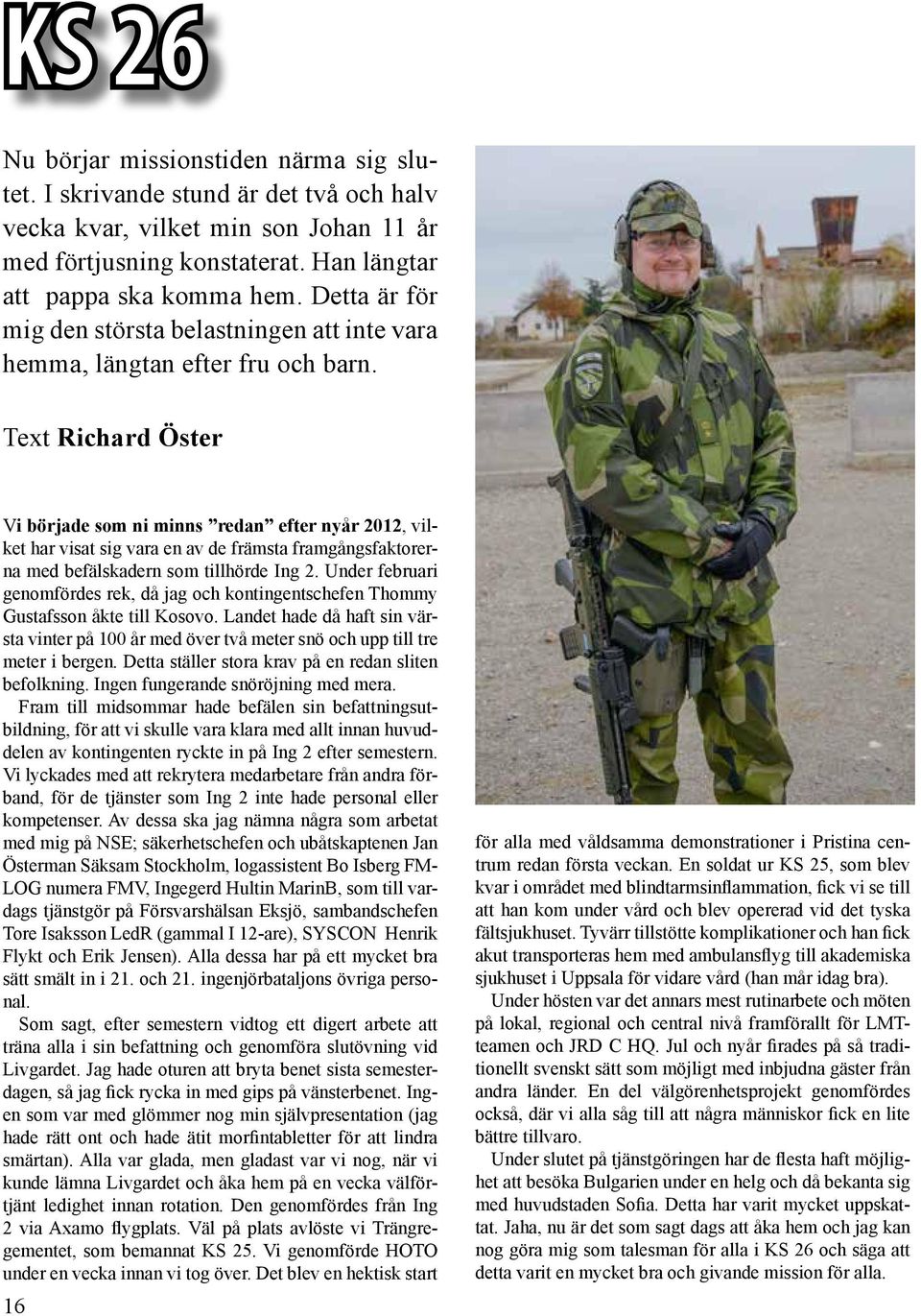 Text Richard Öster Vi började som ni minns redan efter nyår 2012, vilket har visat sig vara en av de främsta framgångsfaktorerna med befälskadern som tillhörde Ing 2.