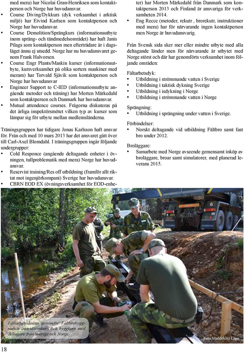 Norge har nu huvudansvaret genom Frank Halvorsen.