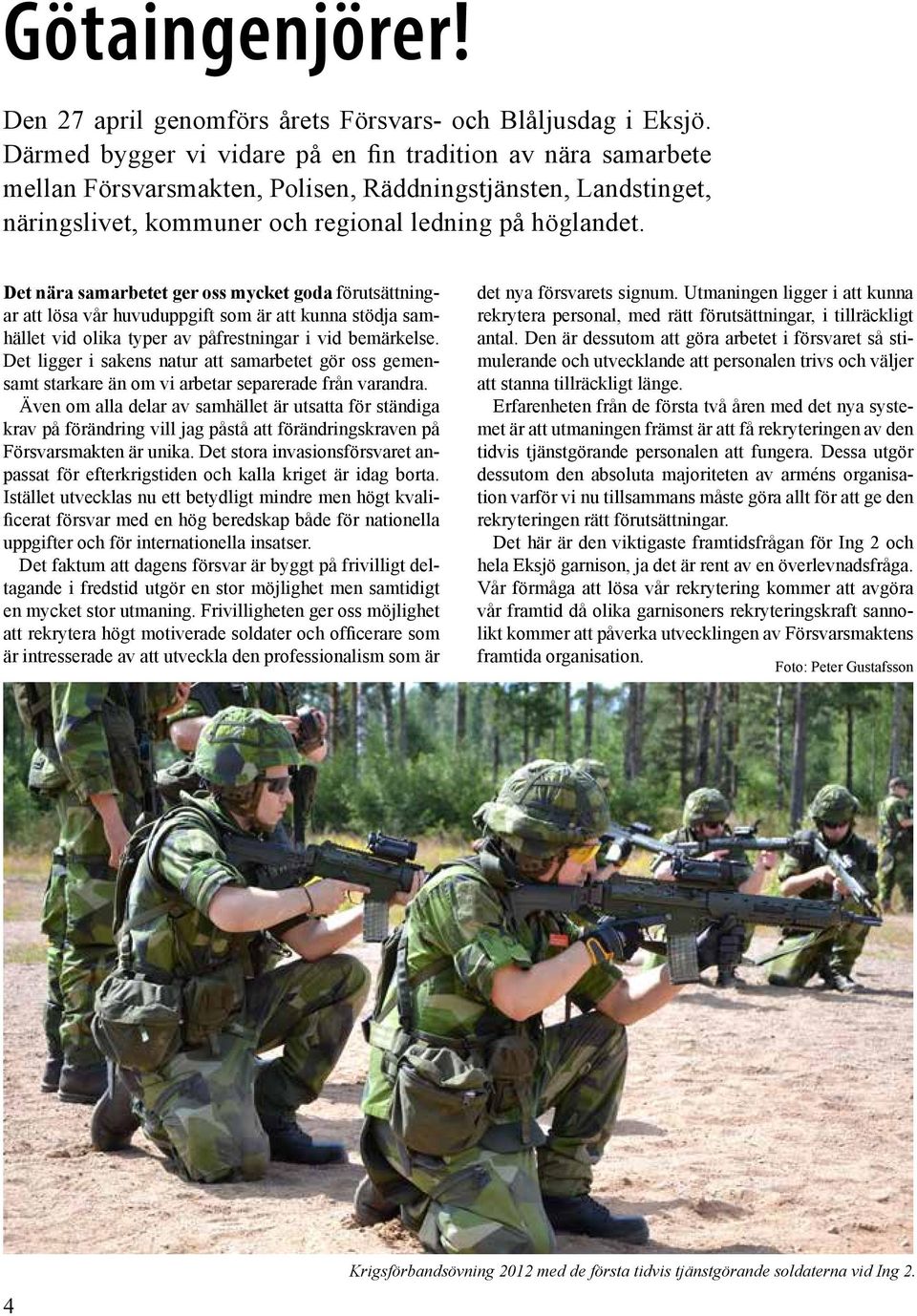 Det nära samarbetet ger oss mycket goda förutsättningar att lösa vår huvuduppgift som är att kunna stödja samhället vid olika typer av påfrestningar i vid bemärkelse.