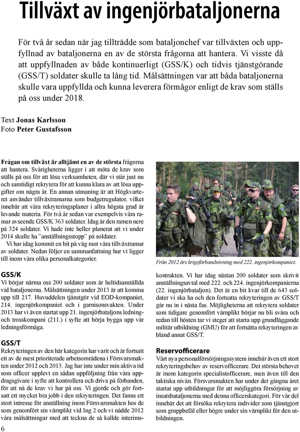 Målsättningen var att båda bataljonerna skulle vara uppfyllda och kunna leverera förmågor enligt de krav som ställs på oss under 2018.