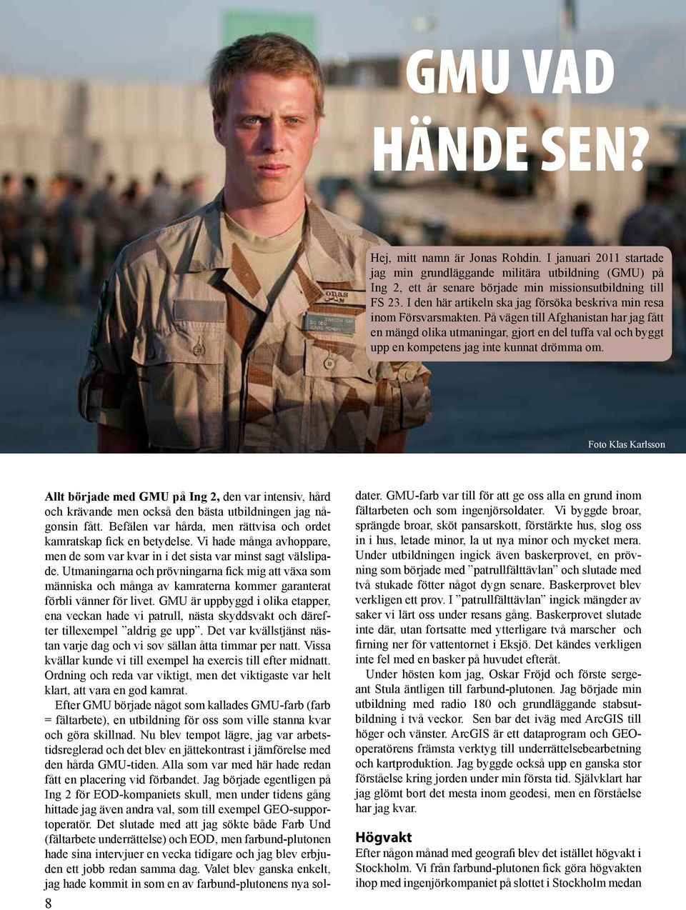 På vägen till Afghanistan har jag fått en mängd olika utmaningar, gjort en del tuffa val och byggt upp en kompetens jag inte kunnat drömma om.