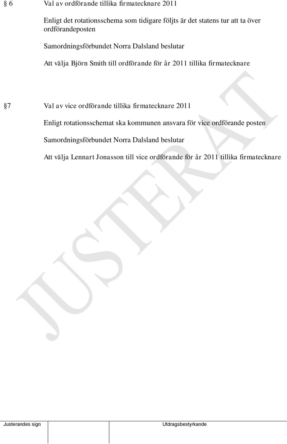 firmatecknare 7 Val av vice ordförande tillika firmatecknare 2011 Enligt rotationsschemat ska kommunen