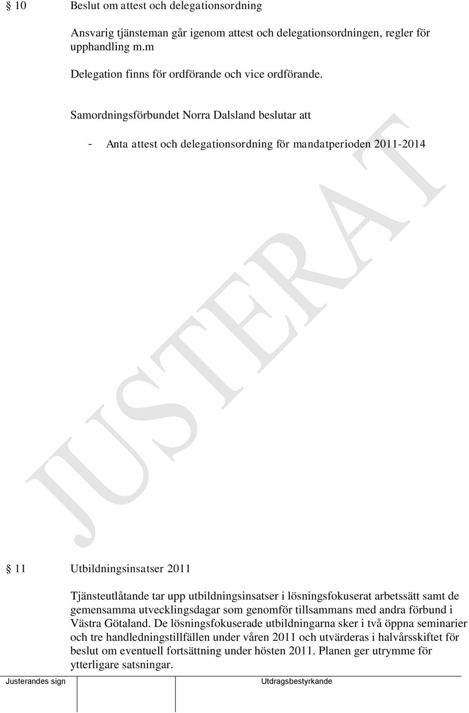 att - Anta attest och delegationsordning för mandatperioden 2011-2014 11 Utbildningsinsatser 2011 Tjänsteutlåtande tar upp utbildningsinsatser i lösningsfokuserat arbetssätt